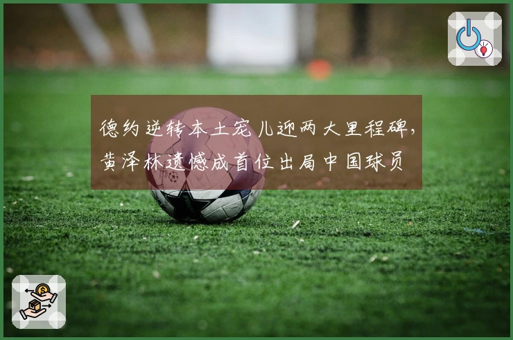 德约逆转本土宠儿迎两大里程碑,黄泽林遗憾成首位出局中国球员